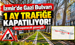 İzmir'de Gazi Bulvarı 1 ay trafiğe kapatılıyor! İşte kapanacak güzergâh