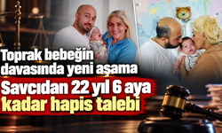Toprak bebeğin davasında yeni aşama: Savcıdan 22 yıl 6 aya kadar hapis talebi