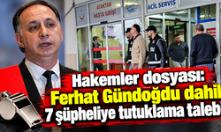 Hakemler dosyası: Ferhat Gündoğdu dahil 7 şüpheliye tutuklama talebi