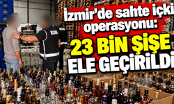 İzmir’de sahte içki operasyonu: 23 bin şişe ele geçirildi