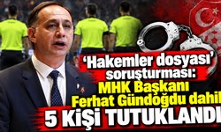 ''Hakemler dosyası'' soruşturması: MHK Başkanı Ferhat Gündoğdu dahil 5 kişi tutuklandı