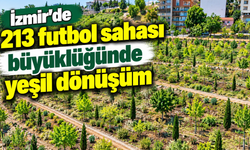 İzmir’de 213 futbol sahası büyüklüğünde yeşil dönüşüm