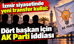 İzmir siyasetinde yeni transfer kulisi: Dört başkan için AK Parti iddiası