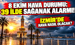 8 Ekim hava durumu: 39 ilde sağanak alarmı! İzmir'de hava nasıl olacak?