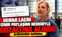 Berna Laçin İzmir paylaşımı nedeniyle gözaltına alındı: Avukatından açıklama!