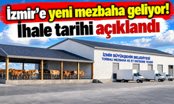 İzmir'e yeni mezbaha geliyor! İhale tarihi açıklandı