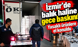 İzmir'de balık haline gece baskını! Yasaklı ürünlere el konuldu