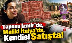 Tapusu İzmir’de, Maliki İtalya’da, Kendisi Satışta!