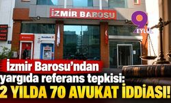 İzmir Barosu’ndan yargıda referans tepkisi: 2 yılda 70 avukat iddiası!