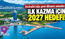 İnciraltı’nda yeni dönem umudu: İlk kazma için 2027 hedefi!