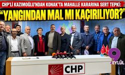 CHP’li Kazımoğlu’ndan Konak’ta mahalle kararına sert tepki: “Yangından mal mı kaçırılıyor?”