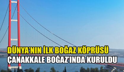 Dünya’nın ilk boğaz köprüsü Çanakkale Boğaz’ında kuruldu