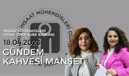 Gündem Kahvesi Manşet - Eylem Ulutaş Ayatar / İnşaat Mühendisleri Odası İzmir Şube Başkanı