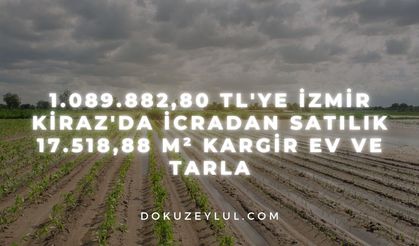 1.089.882,80 TL'ye İzmir Kiraz'da icradan satılık 17.518,88 m² kargir ev ve tarla