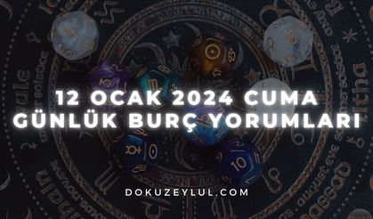 12 Ocak 2024 Cuma Günlük Burç Yorumları