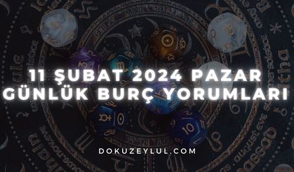 11 Şubat 2024 Pazar Günlük Burç Yorumları