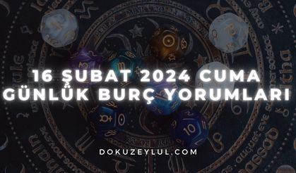 16 Şubat 2024 Cuma Günlük Burç Yorumları