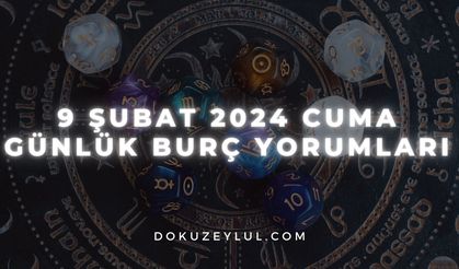 9 Şubat 2024 Cuma Günlük Burç Yorumları