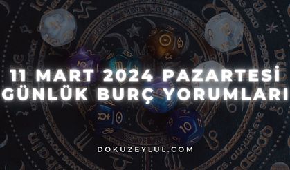 11 Mart 2024 Pazartesi Günlük Burç Yorumları