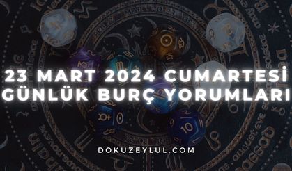 23 Mart 2024 Cumartesi Günlük Burç Yorumları