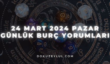 24 Mart 2024 Pazar Günlük Burç Yorumları