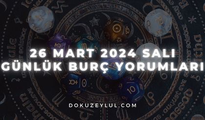 26 Mart 2024 Salı Günlük Burç Yorumları