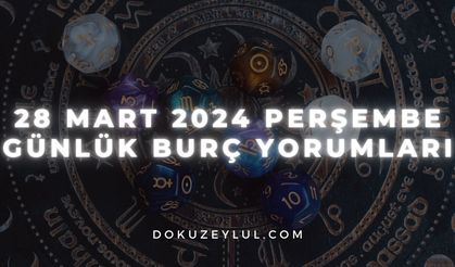 28 Mart 2024 Perşembe Günlük Burç Yorumları