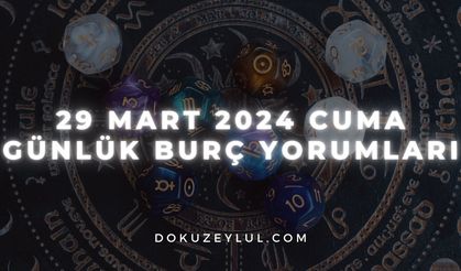 29 Mart 2024 Cuma Günlük Burç Yorumları