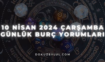 10 Nisan 2024 Çarşamba Günlük Burç Yorumları