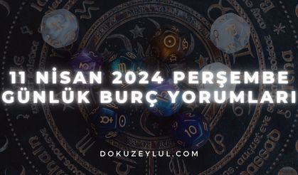 11 Nisan 2024 Perşembe Günlük Burç Yorumları