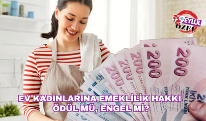 Ev kadınlarına emeklilik hakkı ödül mü, engel mi?