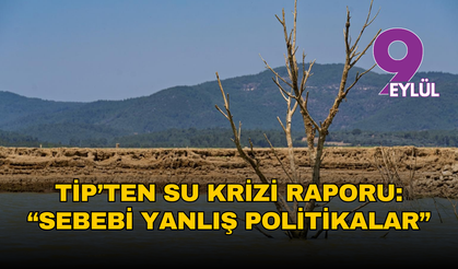 TİP’ten su krizi raporu: Sebebi yanlış politikalar