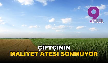 Çiftçinin maliyet ateşi sönmüyor