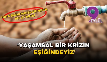 Gıda mühendislerinden 'su' uyarısı: Yaşamsal krizin eşiğindeyiz