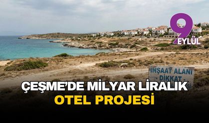 Çeşme Dalyan’a 1.5 milyar liralık otel geliyor: Halkın onayı bekleniyor