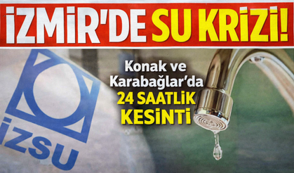 Konak ve Karabağlar’da 24 saatlik su kesintisi: 18 mahalle etkilenecek