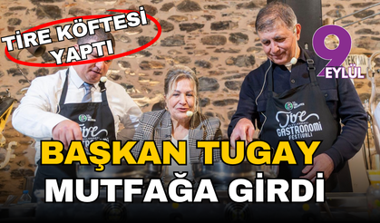 Başkan Tugay Tire'de mutfağa girdi