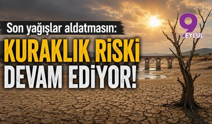 Son yağışlar aldatmasın: Kuraklık riski devam ediyor!