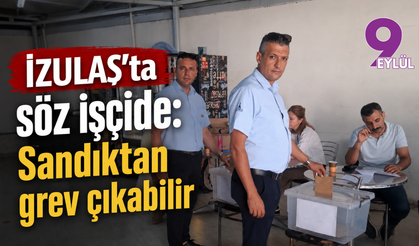 İZULAŞ’ta söz işçide: Sandıktan grev çıkabilir