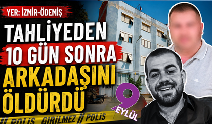 Cezaevinden çıktı, arkadaşını öldürdü