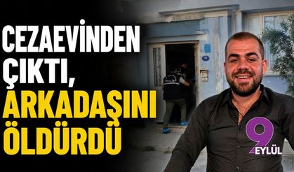 Cezaevinden çıktı arkadaşını öldürdü