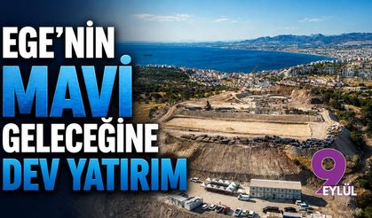 Ege'nin mavi geleceğine dev yatırım
