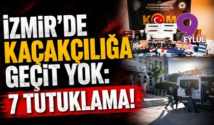 İzmir'de kaçakçılığa geçit yok: 7 tutuklama!