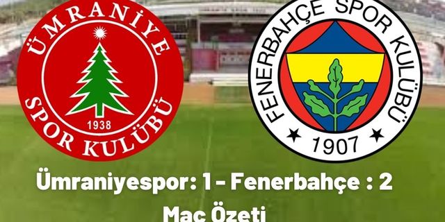 Ümraniyespor Fenerbahçe Maç özeti (1-2) ve golleri Bein Sports izle Ümraniye FB maçı özet seyret linki