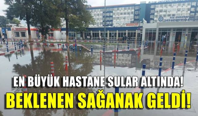 Beklenen sağanak geldi! Ege'nin en büyük hastanesi sular altında!