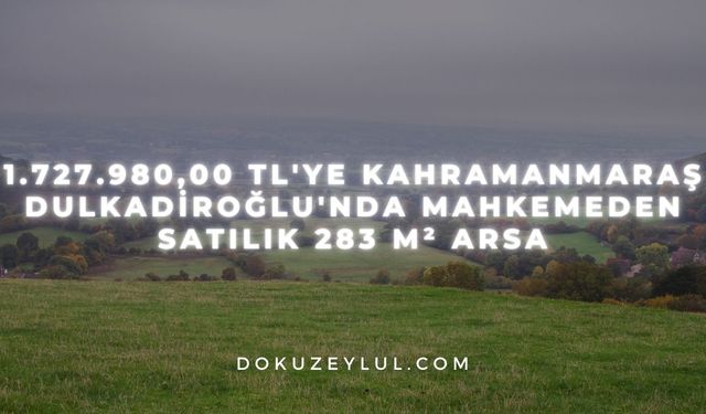 1.727.980,00 TL'ye Kahramanmaraş Dulkadiroğlu'nda mahkemeden satılık 283 m² arsa
