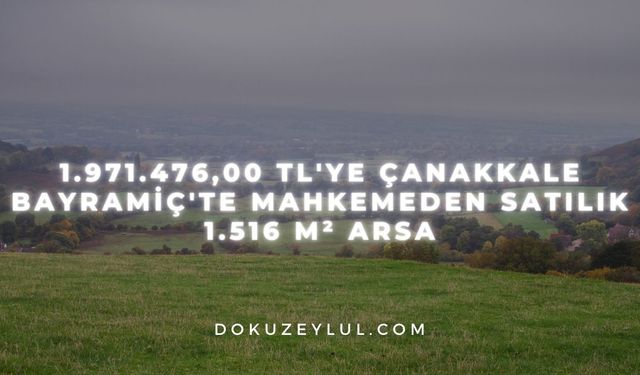 1.971.476,00 TL'ye Çanakkale Bayramiç'te mahkemeden satılık 1.516 m² arsa