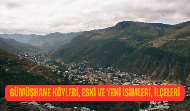 Gümüşhane köyleri, eski ve yeni isimleri, ilçeleri