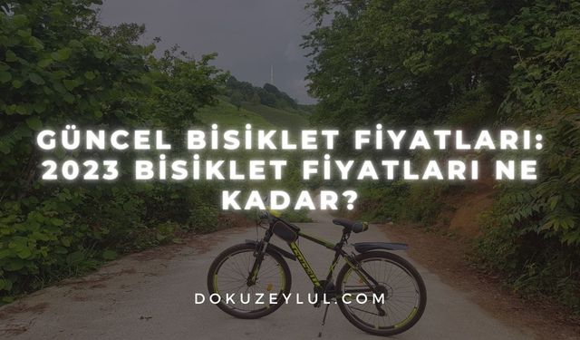 Güncel Bisiklet Fiyatları: 2023 Bisiklet fiyatları ne kadar?