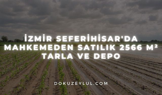 İzmir Seferihisar'da mahkemeden satılık 2566 m² tarla ve depo